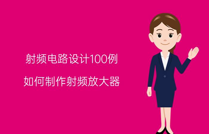 射频电路设计100例 如何制作射频放大器？